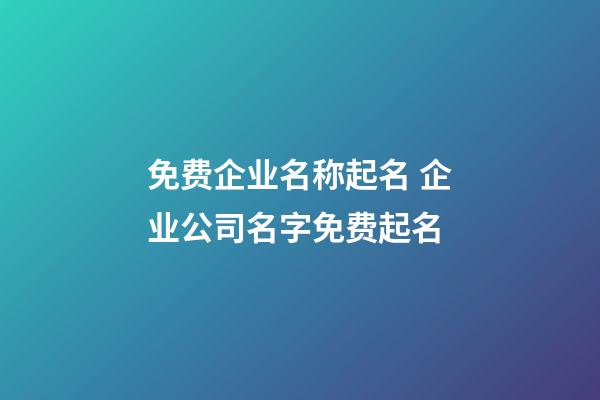 免费企业名称起名 企业公司名字免费起名-第1张-公司起名-玄机派